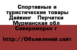 Спортивные и туристические товары Дайвинг - Перчатки. Мурманская обл.,Североморск г.